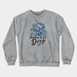 Shimmy 'til you drop Crewneck Sweatshirt